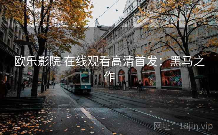 欧乐影院 在线观看高清首发：黑马之作
