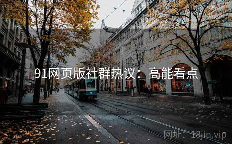 91网页版社群热议：高能看点